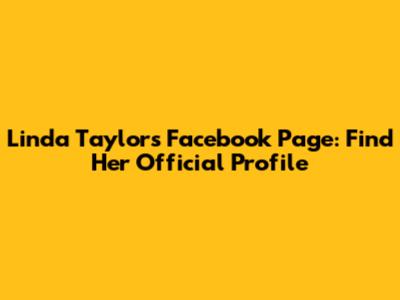 Linda Taylor's Facebook Page: Find Her Official Profile