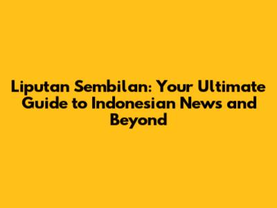 Liputan Sembilan: Your Ultimate Guide to Indonesian News and Beyond