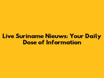 Live Suriname Nieuws: Your Daily Dose of Information