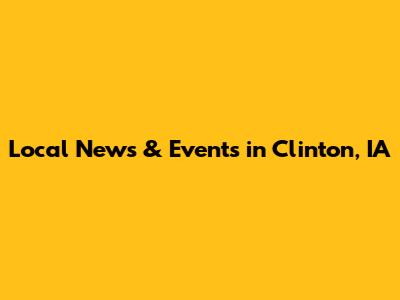 Local News & Events in Clinton, IA