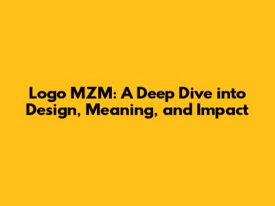 Logo MZM: A Deep Dive into Design, Meaning, and Impact