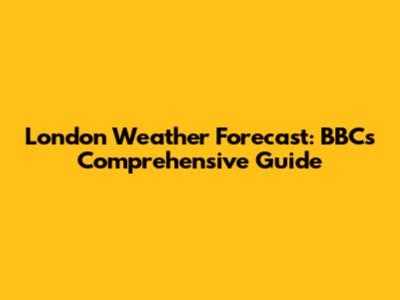 London Weather Forecast: BBC's Comprehensive Guide