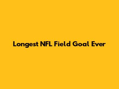 Longest NFL Field Goal Ever