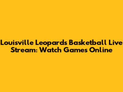 Louisville Leopards Basketball Live Stream: Watch Games Online
