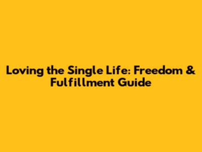 Loving the Single Life: Freedom & Fulfillment Guide