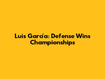 Luis García: Defense Wins Championships