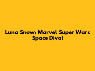 Luna Snow: Marvel Super War's Space Diva!
