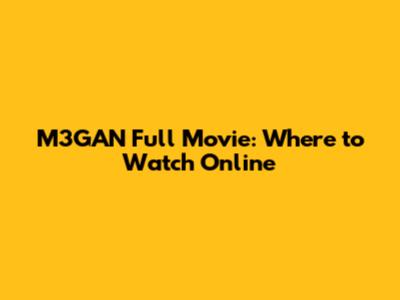 M3GAN Full Movie: Where to Watch Online