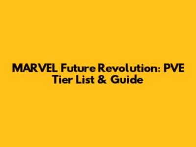 MARVEL Future Revolution: PVE Tier List & Guide