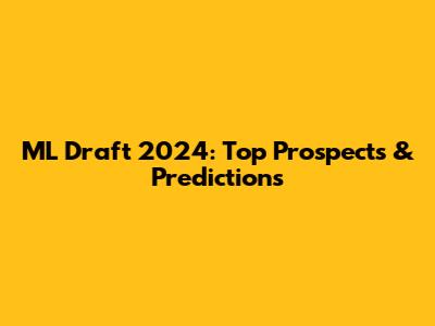 ML Draft 2024: Top Prospects & Predictions