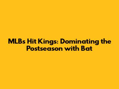 MLB's Hit Kings: Dominating the Postseason with Bat
