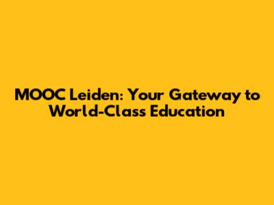 MOOC Leiden: Your Gateway to World-Class Education