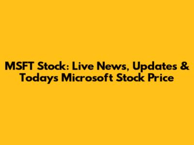 MSFT Stock: Live News, Updates & Today's Microsoft Stock Price