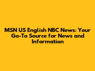 MSN US English NBC News: Your Go-To Source for News and Information