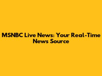 MSNBC Live News: Your Real-Time News Source