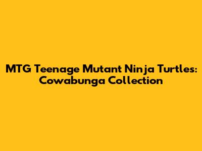 MTG Teenage Mutant Ninja Turtles: Cowabunga Collection