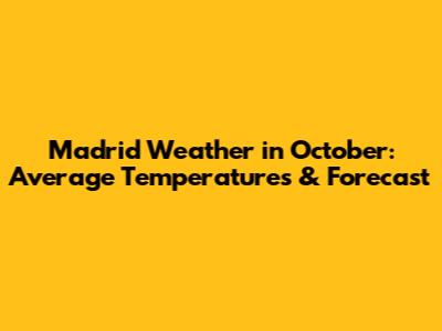Madrid Weather in October: Average Temperatures & Forecast