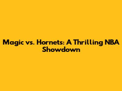 Magic vs. Hornets: A Thrilling NBA Showdown