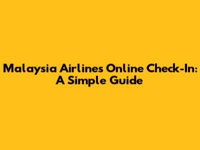 Malaysia Airlines Online Check-In: A Simple Guide