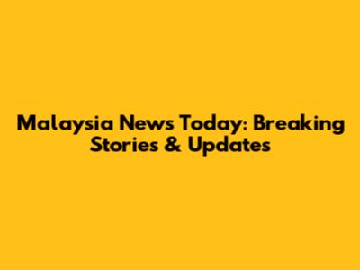 Malaysia News Today: Breaking Stories & Updates