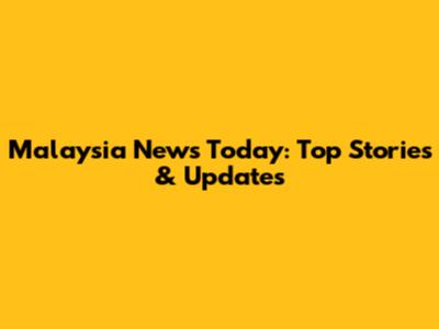 Malaysia News Today: Top Stories & Updates