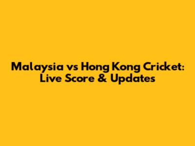 Malaysia vs Hong Kong Cricket: Live Score & Updates