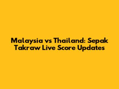 Malaysia vs Thailand: Sepak Takraw Live Score Updates