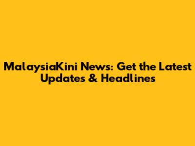 MalaysiaKini News: Get the Latest Updates & Headlines