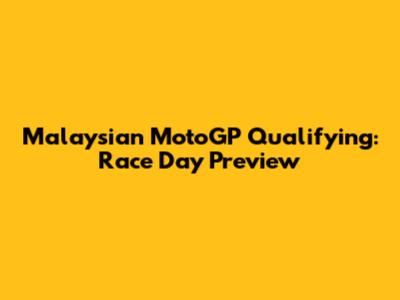 Malaysian MotoGP Qualifying: Race Day Preview