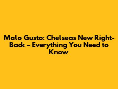 Malo Gusto: Chelsea's New Right-Back – Everything You Need to Know