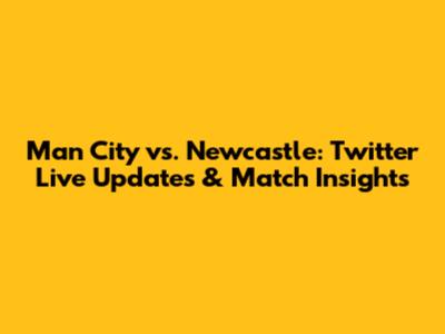 Man City vs. Newcastle: Twitter Live Updates & Match Insights