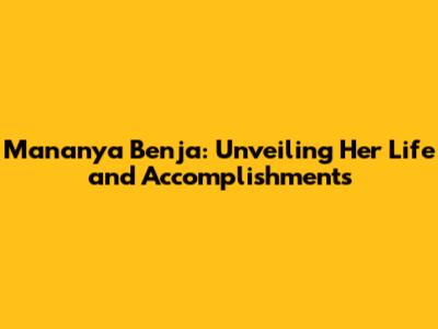 Mananya Benja: Unveiling Her Life and Accomplishments