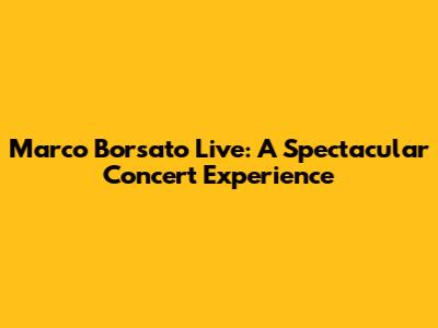 Marco Borsato Live: A Spectacular Concert Experience