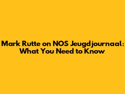Mark Rutte on NOS Jeugdjournaal: What You Need to Know