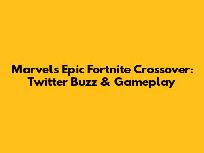 Marvel's Epic Fortnite Crossover: Twitter Buzz & Gameplay