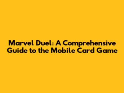 Marvel Duel: A Comprehensive Guide to the Mobile Card Game
