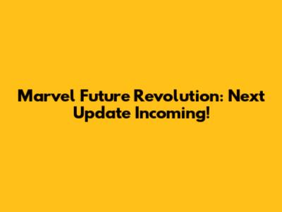 Marvel Future Revolution: Next Update Incoming!