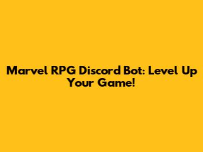 Marvel RPG Discord Bot: Level Up Your Game!