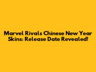Marvel Rivals' Chinese New Year Skins: Release Date Revealed!