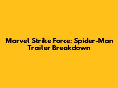 Marvel Strike Force: Spider-Man Trailer Breakdown