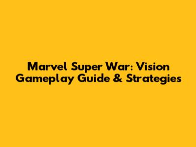 Marvel Super War: Vision Gameplay Guide & Strategies