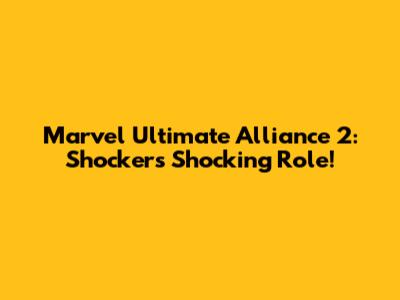 Marvel Ultimate Alliance 2: Shocker's Shocking Role!