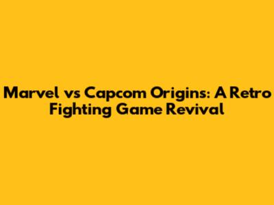 Marvel vs Capcom Origins: A Retro Fighting Game Revival