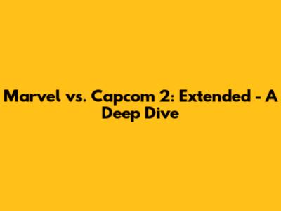Marvel vs. Capcom 2: Extended - A Deep Dive