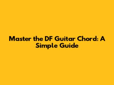 Master the DF Guitar Chord: A Simple Guide