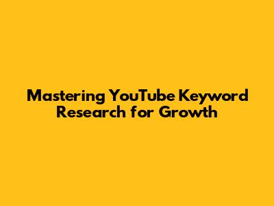 Mastering YouTube Keyword Research for Growth
