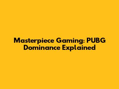 Masterpiece Gaming: PUBG Dominance Explained