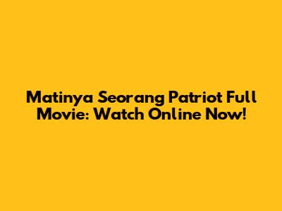 Matinya Seorang Patriot Full Movie: Watch Online Now!