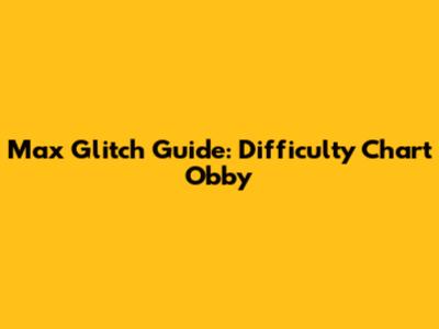 Max Glitch Guide: Difficulty Chart Obby
