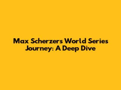 Max Scherzer's World Series Journey: A Deep Dive